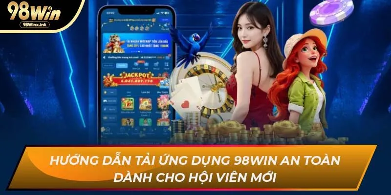 Hướng dẫn tải ứng dụng 98WIN an toàn dành cho hội viên mới